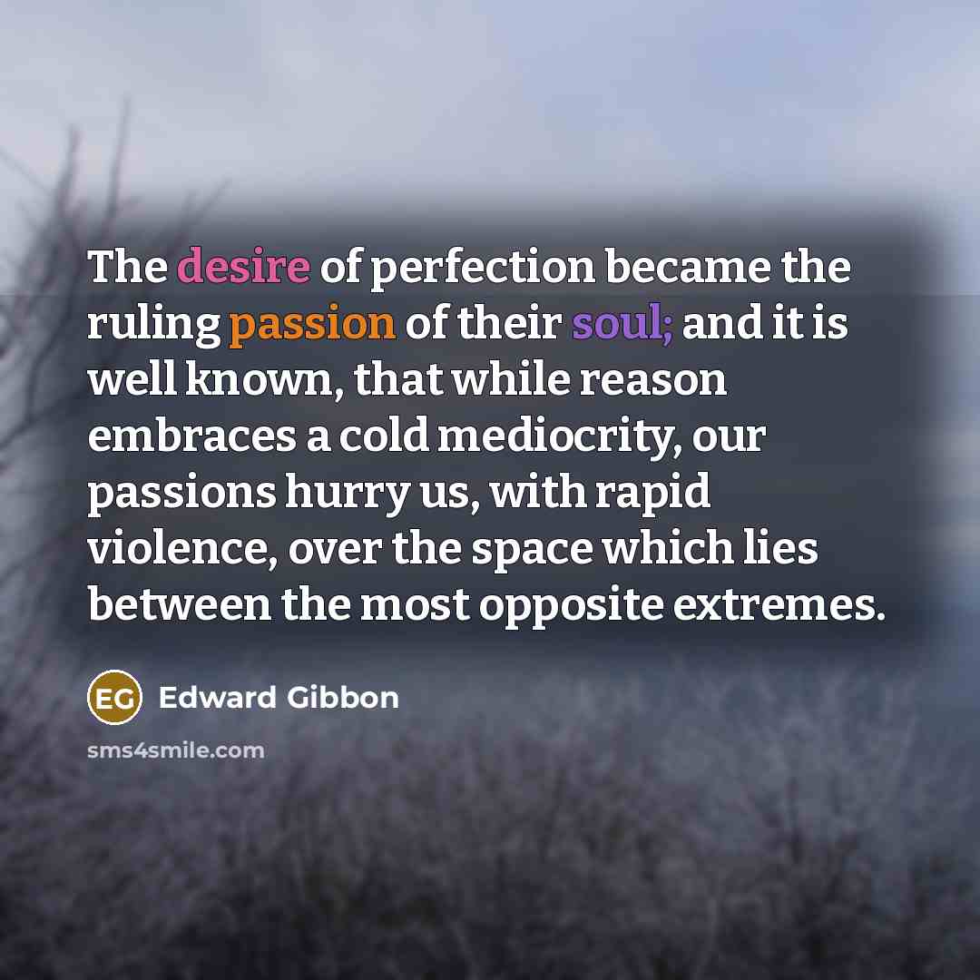 “The desire of perfection became the ruling passion of their…” quote by Edward Gibbon
