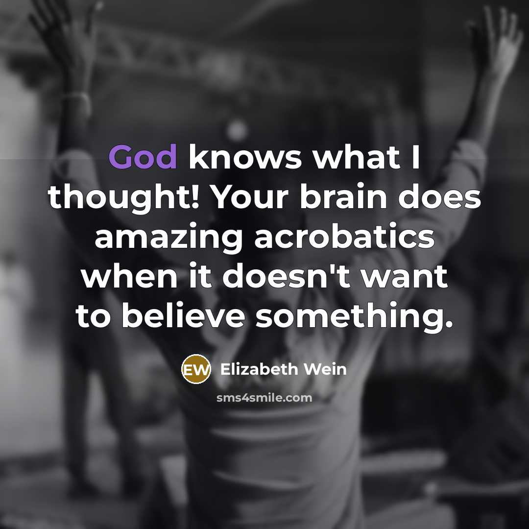 “God knows what I thought! Your brain does amazing acrobatics…” quote by Elizabeth Wein