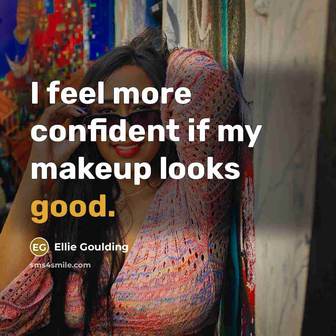 “I feel more confident if my makeup looks good.…” quote by Ellie Goulding