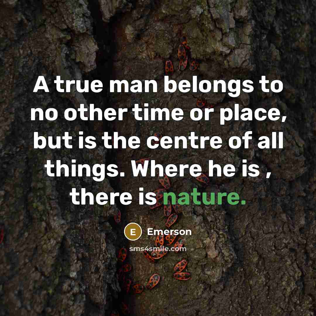 “A true man belongs to no other time or place,…” quote by Emerson