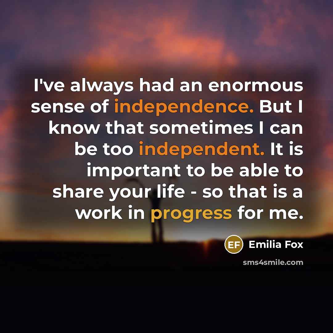 “I've always had an enormous sense of independence. But I…” quote by Emilia Fox