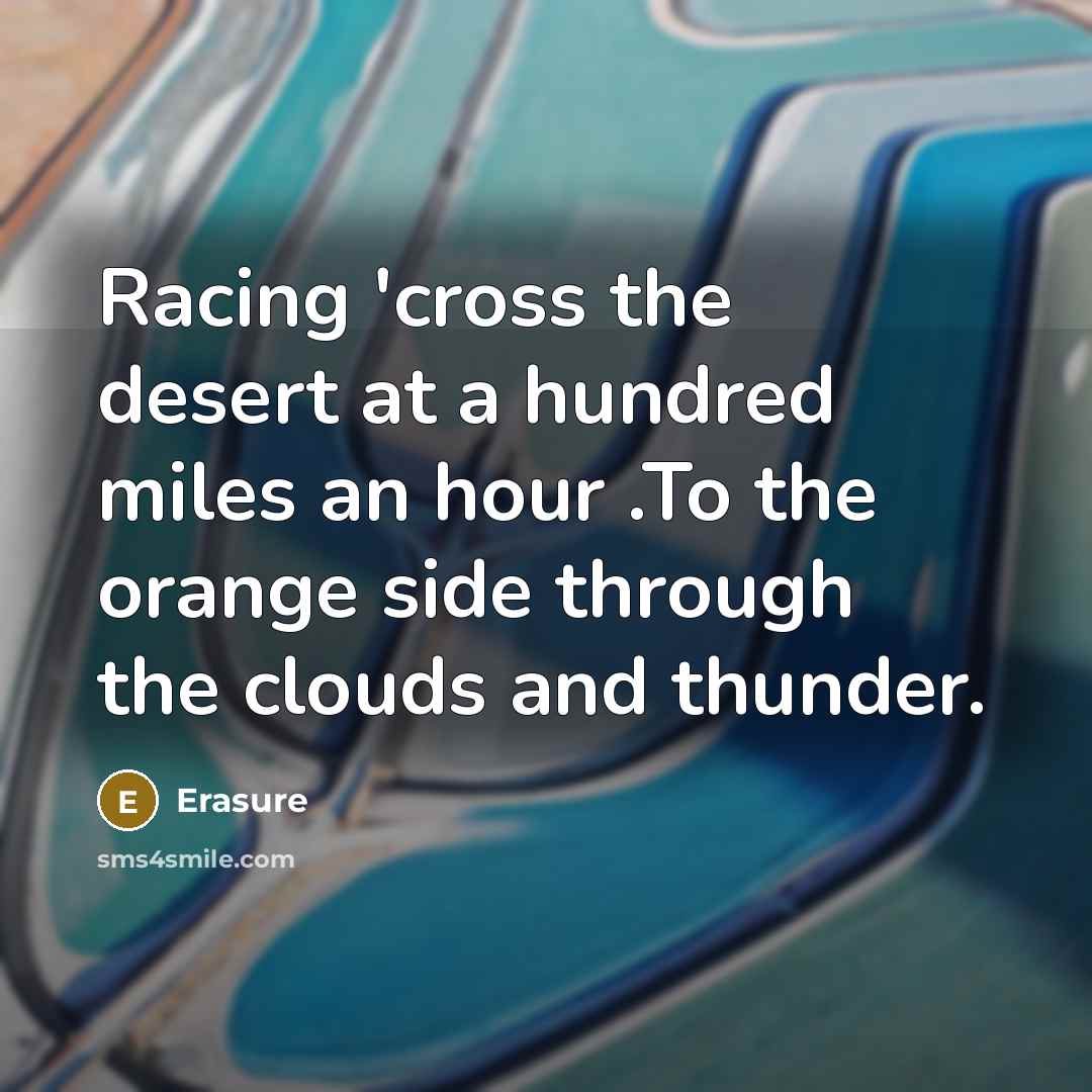 “Racing 'cross the desert at a hundred miles an hour…” quote by Erasure