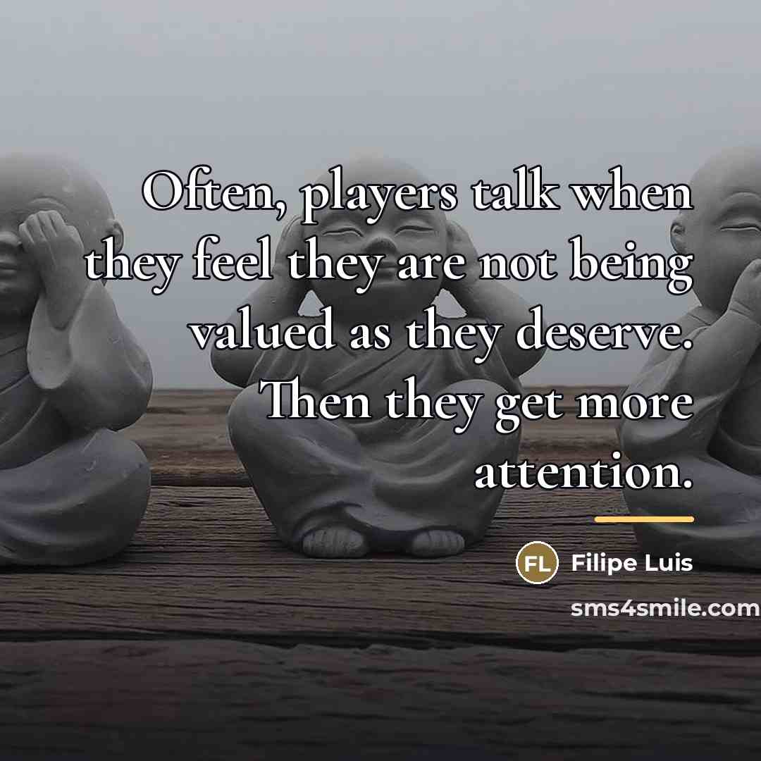 “Often, players talk when they feel they are not being…” quote by Filipe Luis