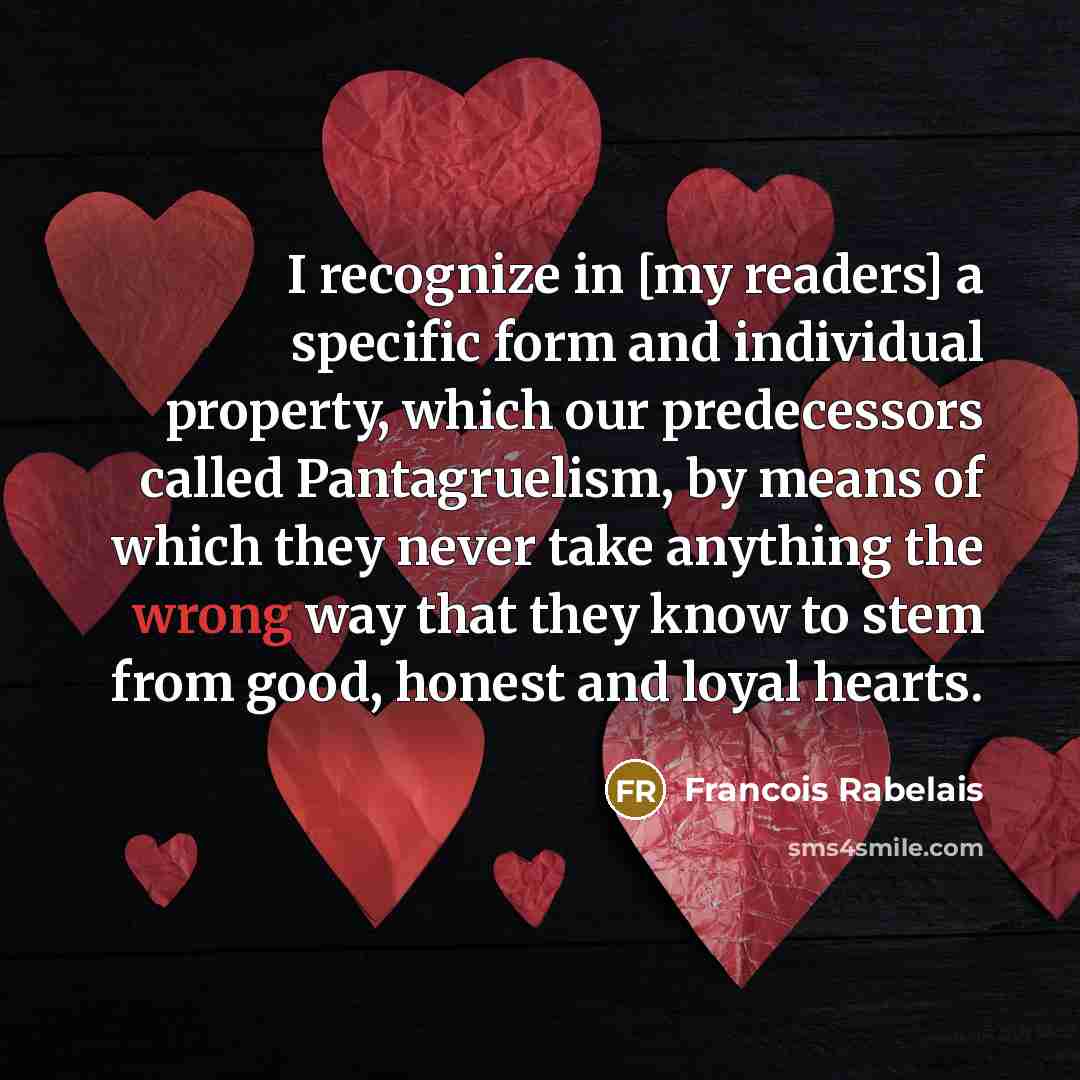 “I recognize in [my readers] a specific form and individual…” quote by Francois Rabelais
