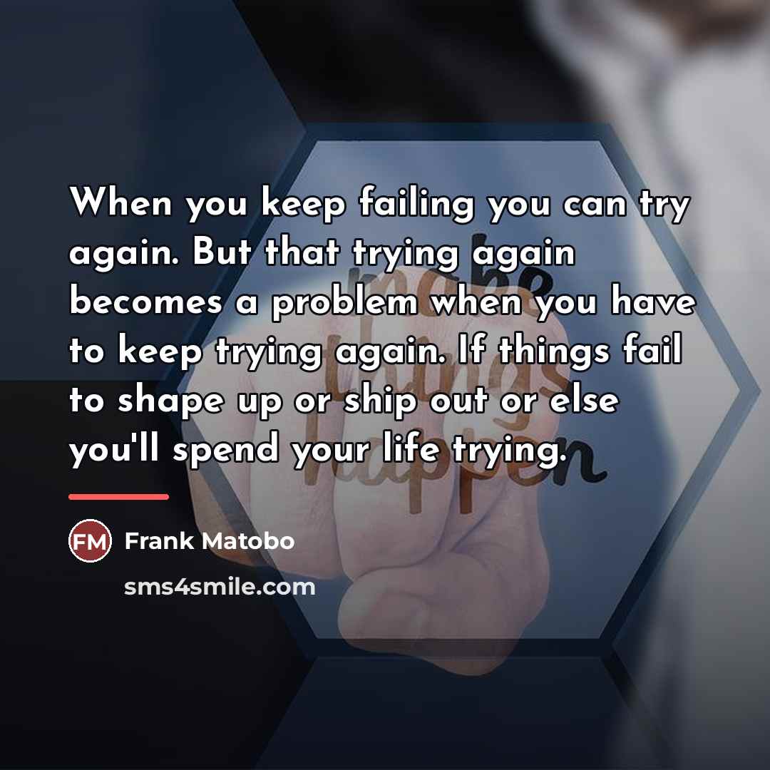 “When you keep failing you can try again. But that…” quote by Frank Matobo