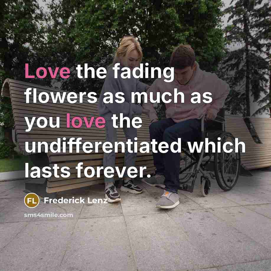 “Love the fading flowers as much as you love the…” quote by Frederick Lenz