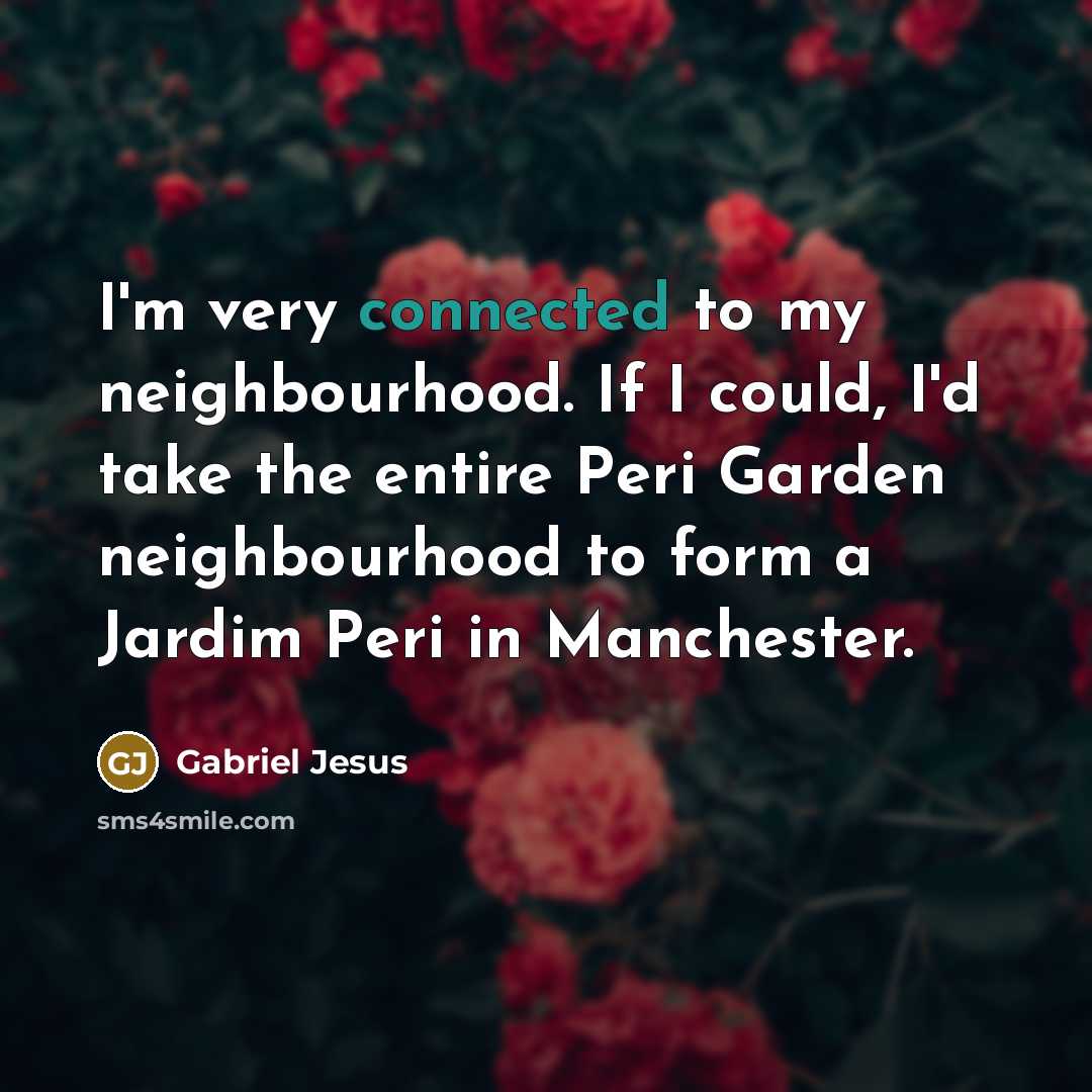 “I'm very connected to my neighbourhood. If I could, I'd…” quote by Gabriel Jesus