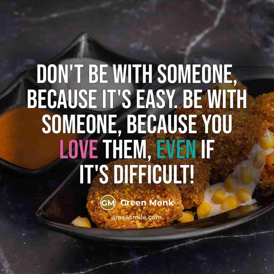 “Don't be with someone, because it's easy. Be with someone, because you love them, even if it's difficult!” quote by Green Monk