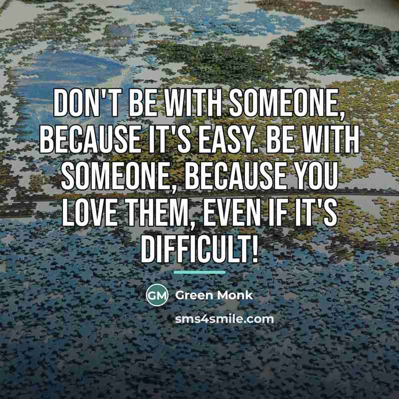 “Don't be with someone, because it's easy. Be with someone,…” quote by Green Monk