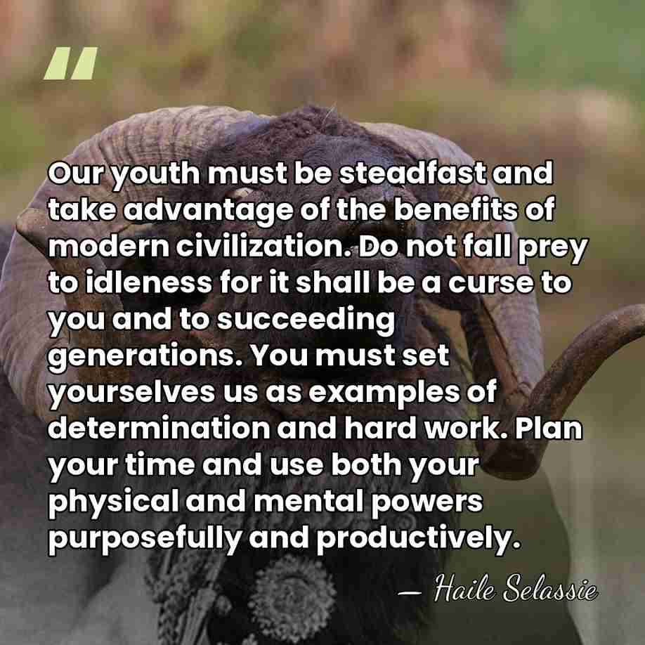 Our youth must be steadfast and take advantage of the benefits of&hellip; - Haile Selassie
