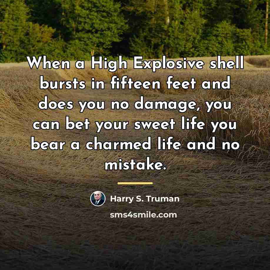 “When a High Explosive shell bursts in fifteen feet and…” quote by Harry S. Truman