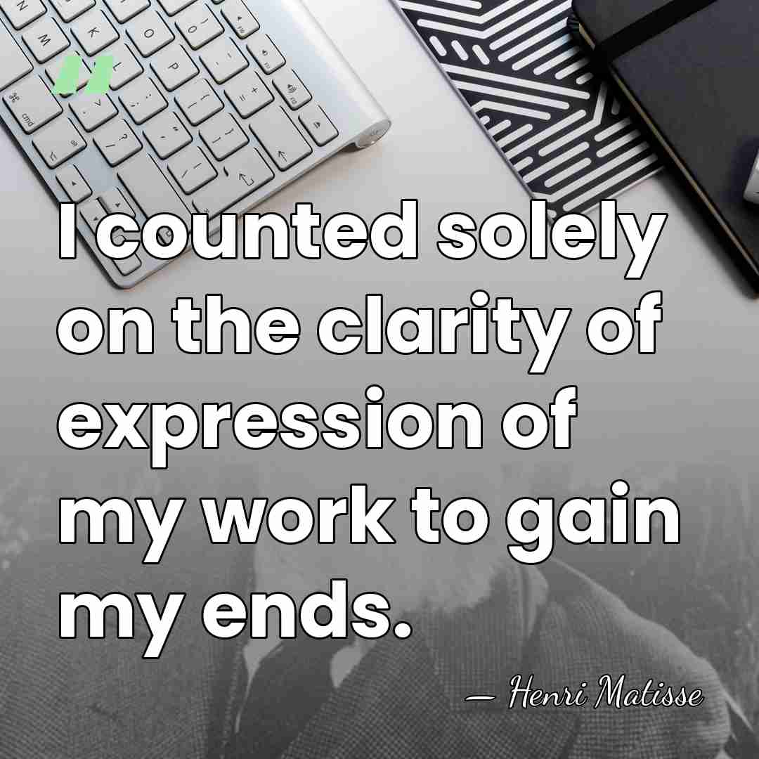 I counted solely on the clarity of expression of my work to&hellip; - Henri Matisse