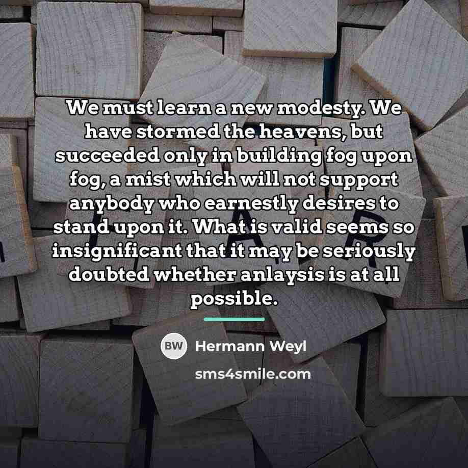 “We must learn a new modesty. We have stormed the…” quote by Hermann Weyl