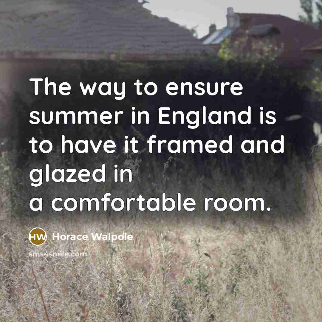“The way to ensure summer in England is to have…” quote by Horace Walpole