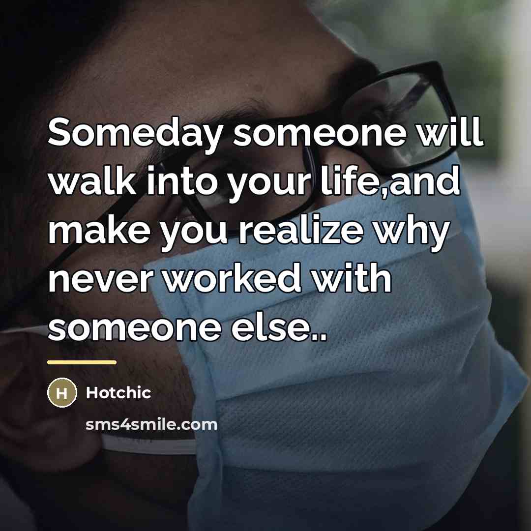 “Someday someone will walk into your life,and make you realize…” quote by Hotchic