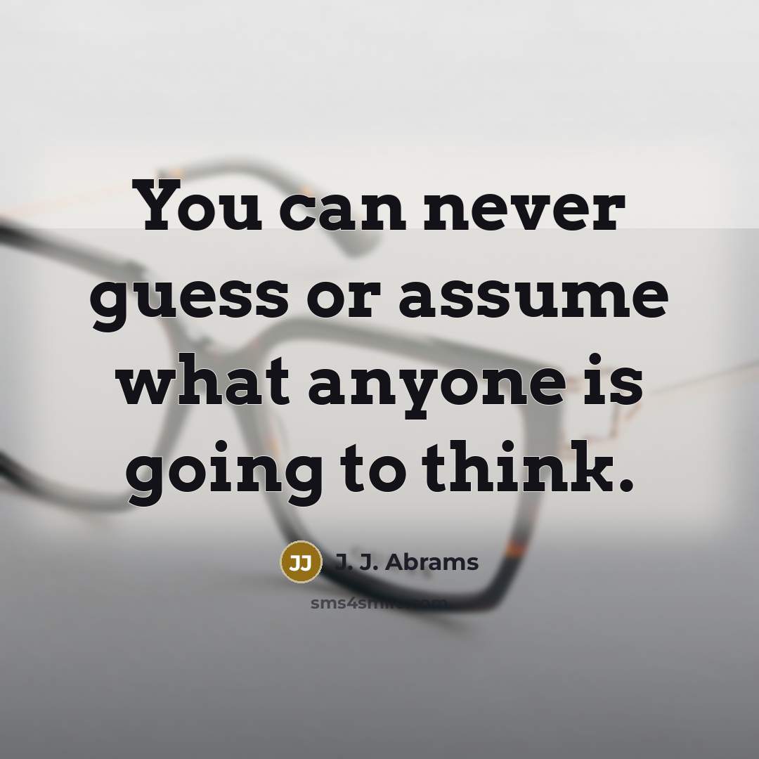 “You can never guess or assume what anyone is going…” quote by J. J. Abrams