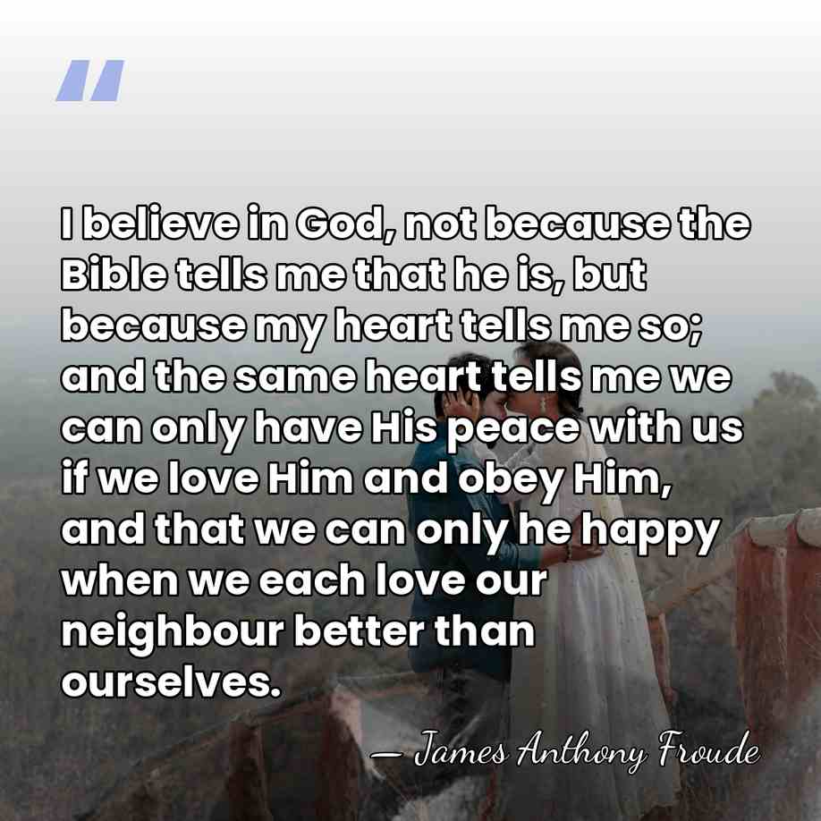 I believe in God, not because the Bible tells me that he&hellip; - James Anthony Froude