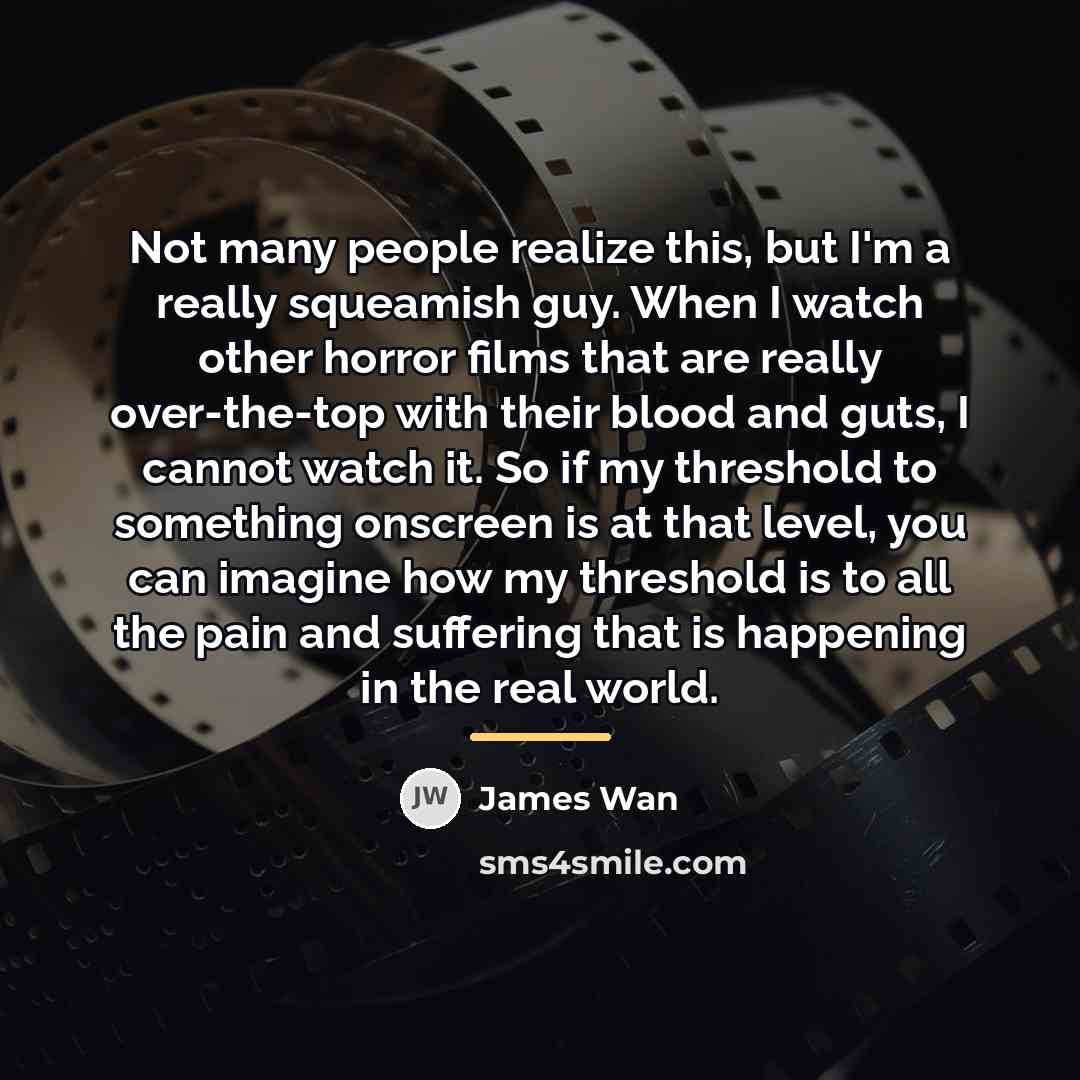 “Not many people realize this, but I'm a really squeamish…” quote by James Wan