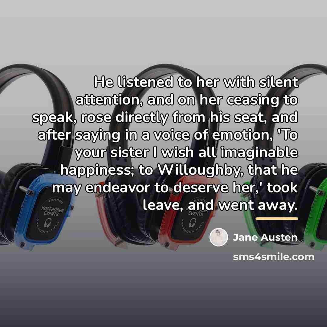 “He listened to her with silent attention, and on her…” quote by Jane Austen