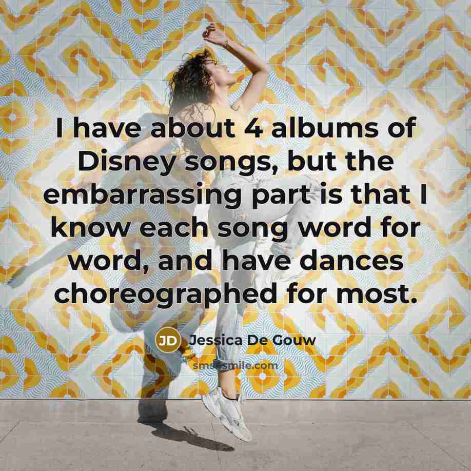 “I have about 4 albums of Disney songs, but the…” quote by Jessica De Gouw