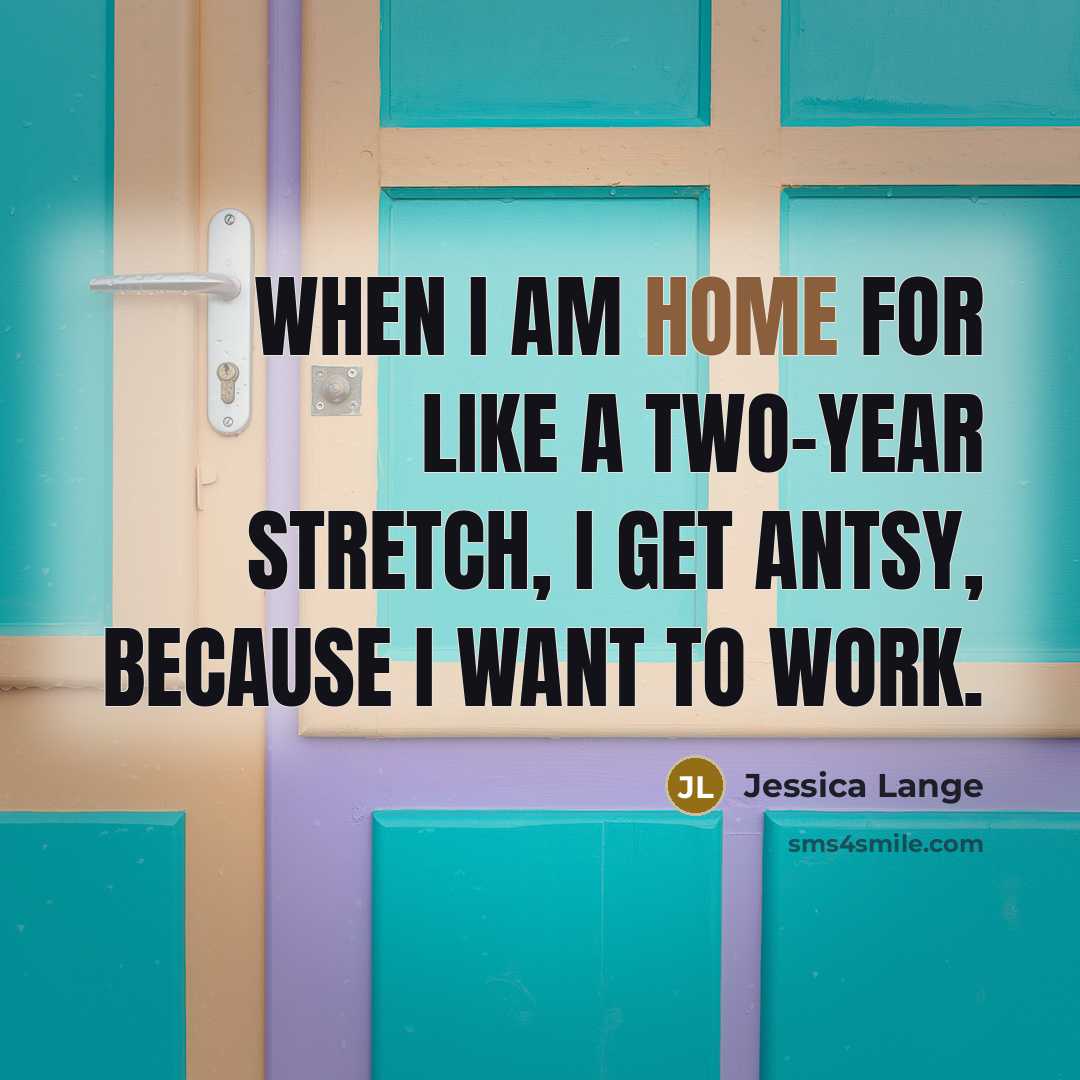 “When I am home for like a two-year stretch, I…” quote by Jessica Lange