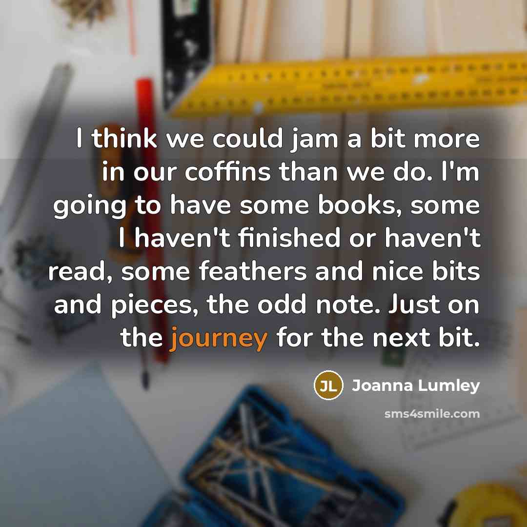“I think we could jam a bit more in our…” quote by Joanna Lumley