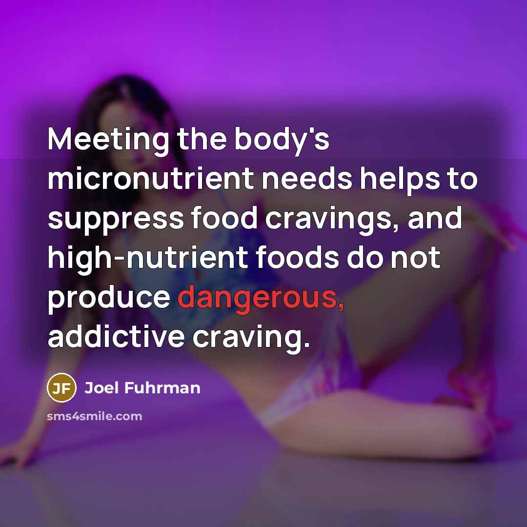 “Meeting the body's micronutrient needs helps to suppress food cravings,…” quote by Joel Fuhrman