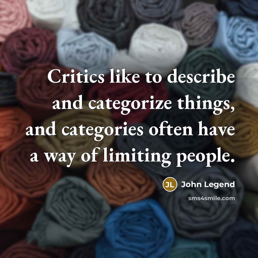 “Critics like to describe and categorize things, and categories often…” quote by John Legend