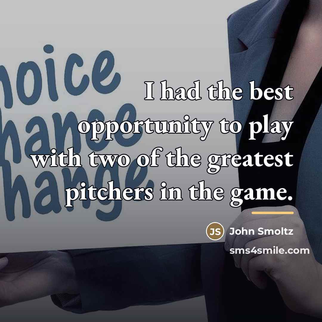 “I had the best opportunity to play with two of…” quote by John Smoltz