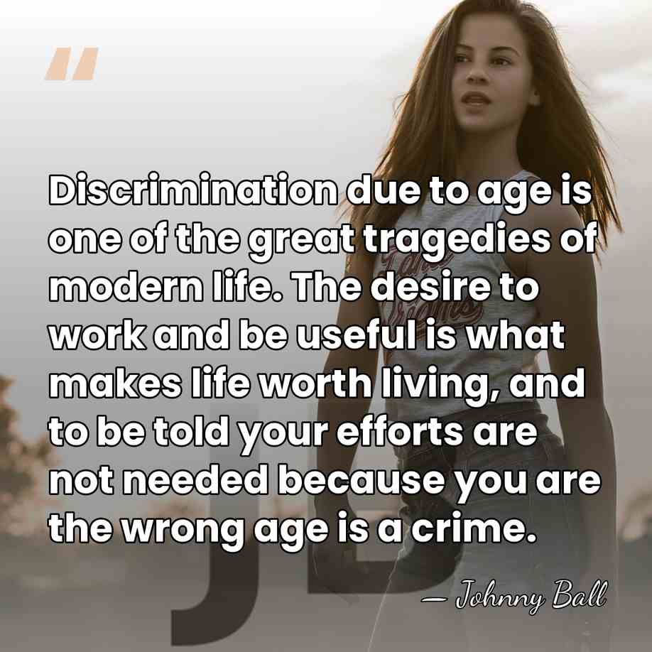 Discrimination due to age is one of the great tragedies of modern&hellip; - Johnny Ball