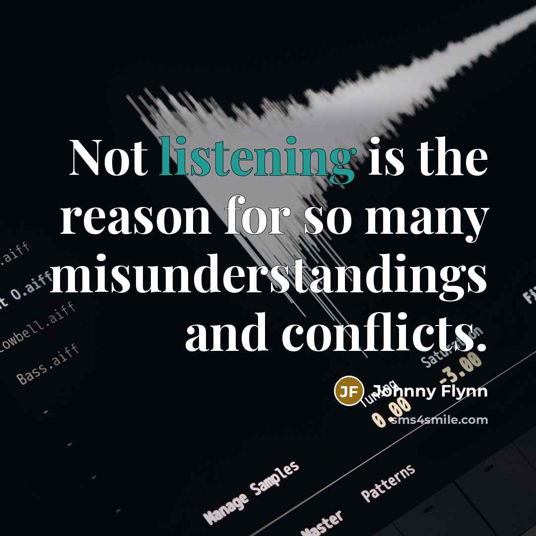 “Not listening is the reason for so many misunderstandings and…” quote by Johnny Flynn