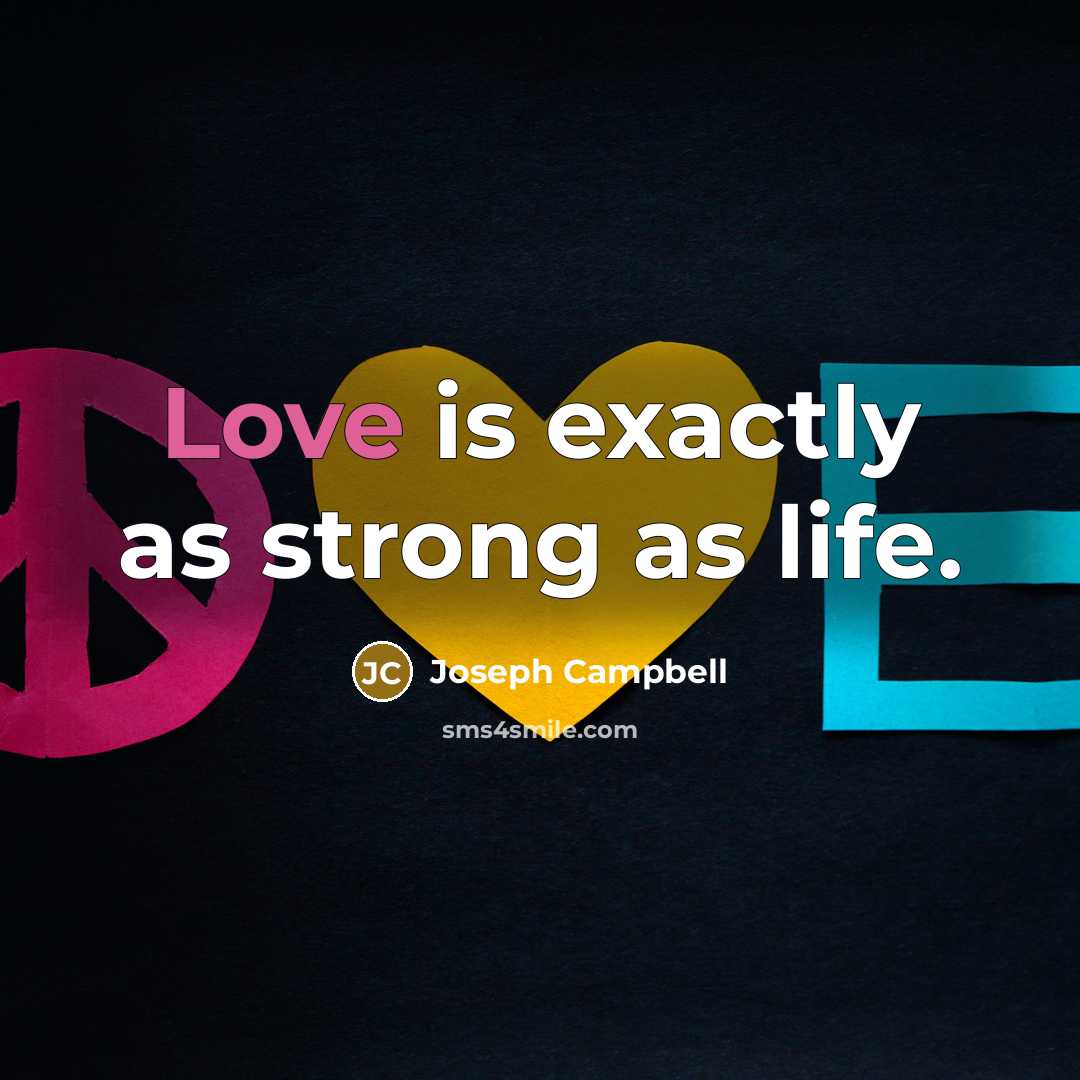 “Love is exactly as strong as life.…” quote by Joseph Campbell