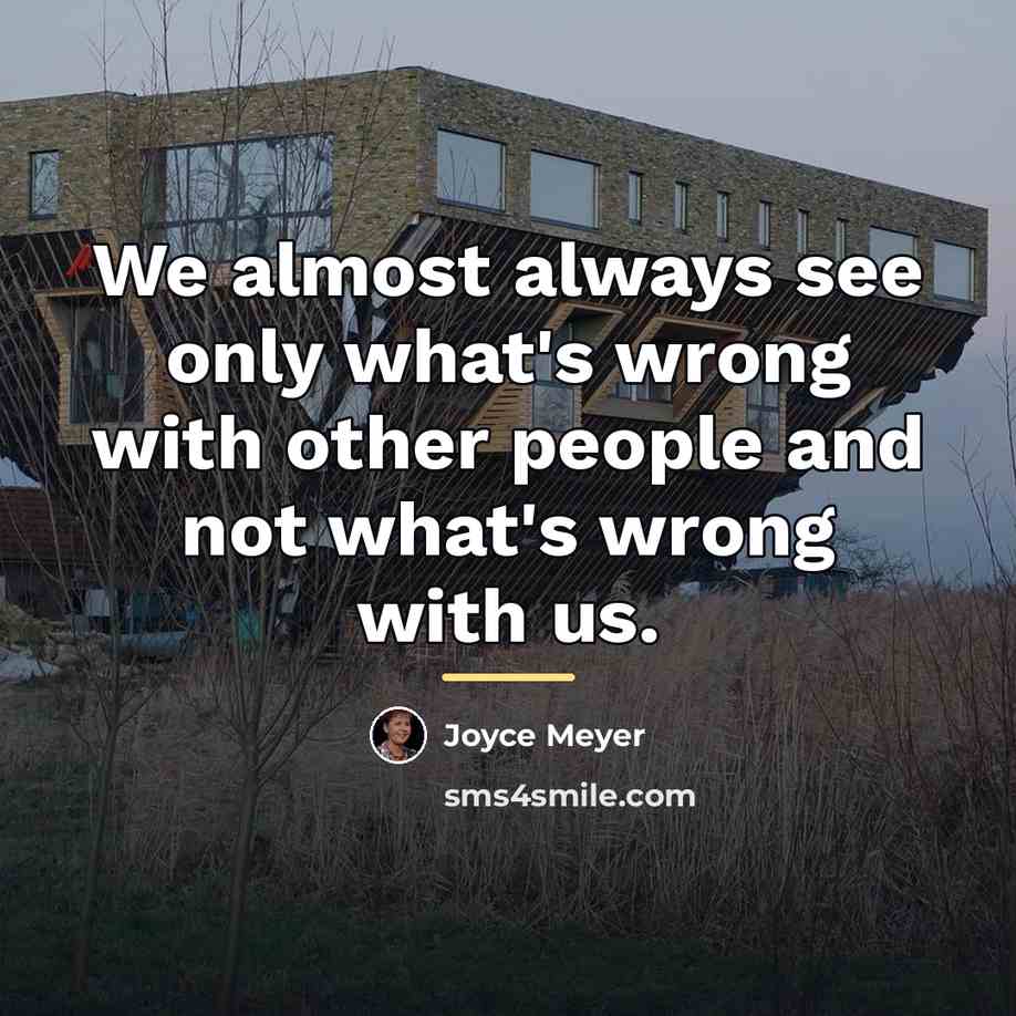“We almost always see only what's wrong with other people…” quote by Joyce Meyer