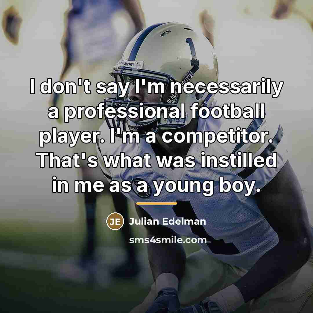 “I don't say I'm necessarily a professional football player. I'm…” quote by Julian Edelman