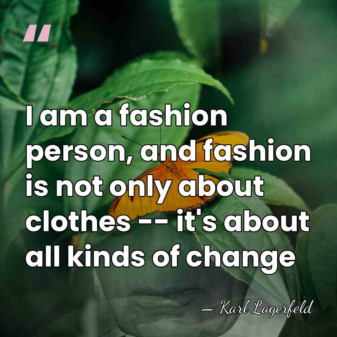 I am a fashion person, and fashion is not only about clothes&hellip; - Karl Lagerfeld