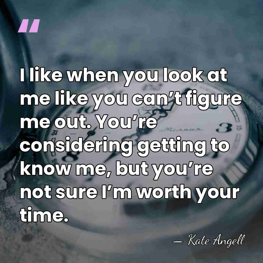 I like when you look at me like you can’t figure me&hellip; - Kate Angell