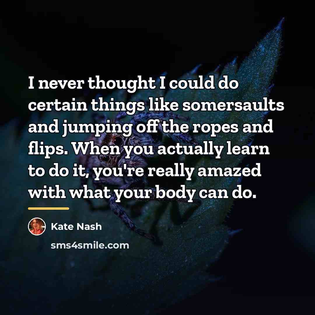 “I never thought I could do certain things like somersaults…” quote by Kate Nash