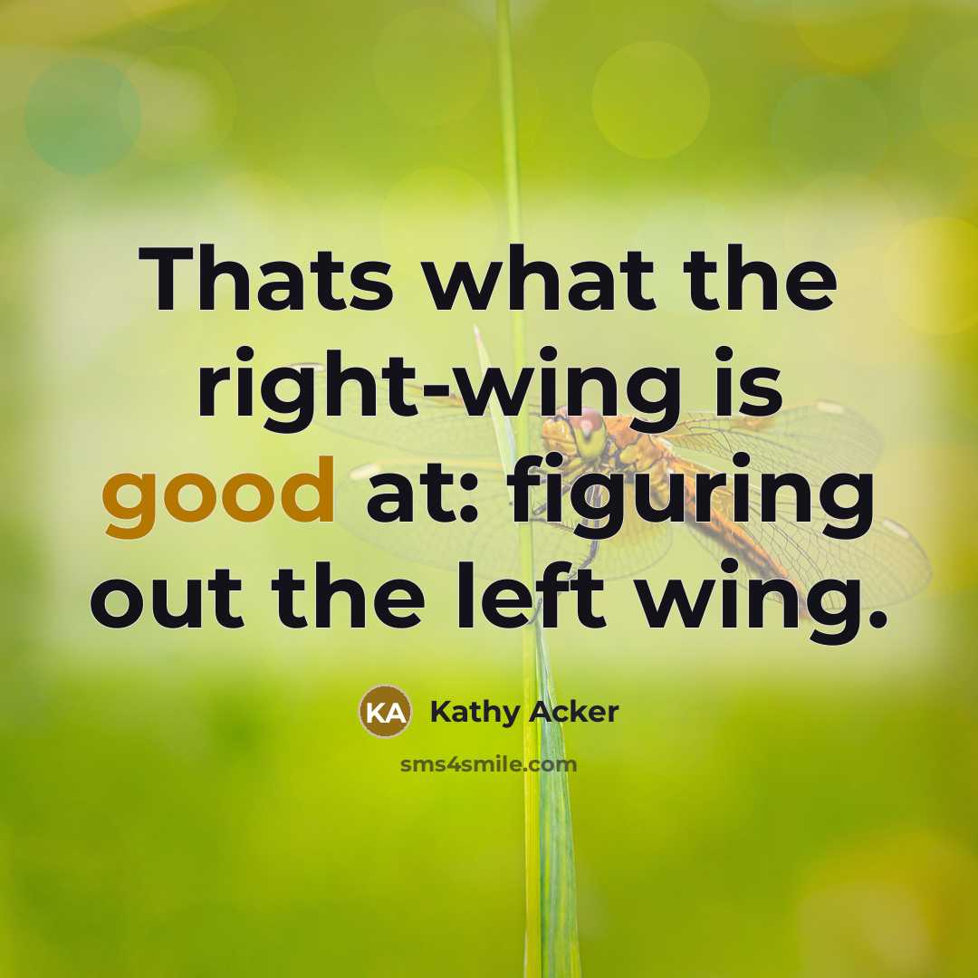“Thats what the right-wing is good at: figuring out the…” quote by Kathy Acker