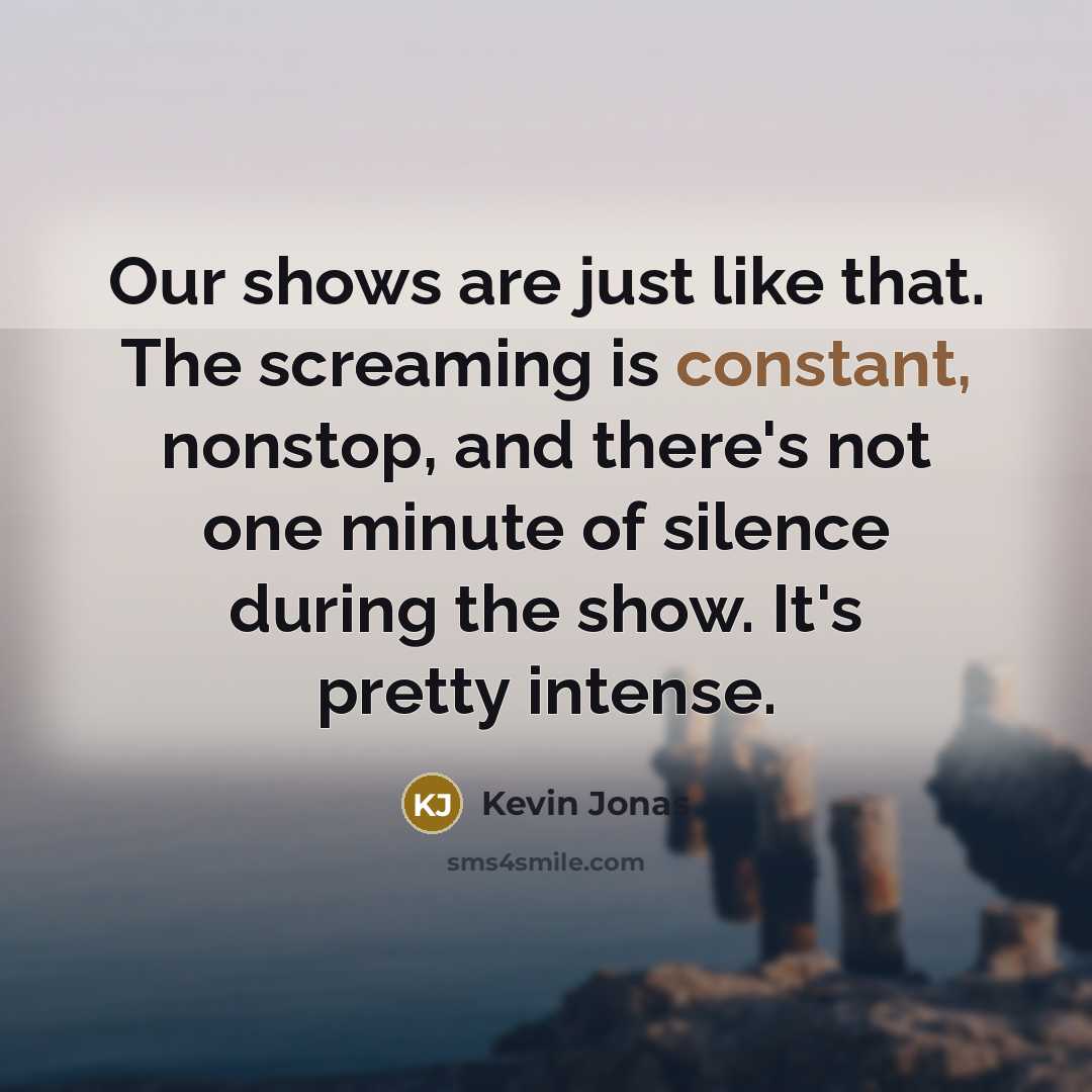 “Our shows are just like that. The screaming is constant,…” quote by Kevin Jonas