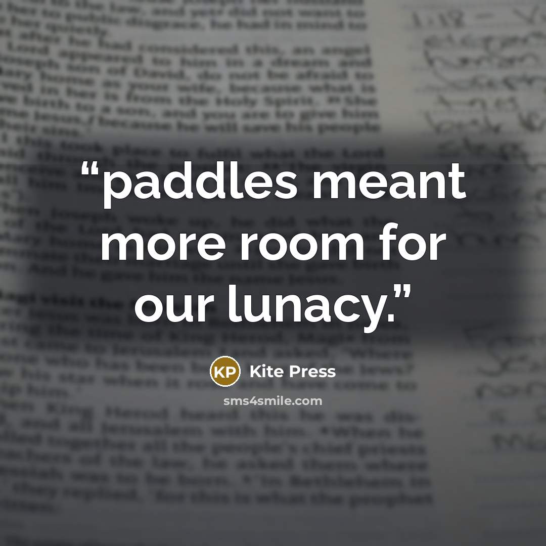 “paddles meant more room for our lunacy.” quote by Kite Press