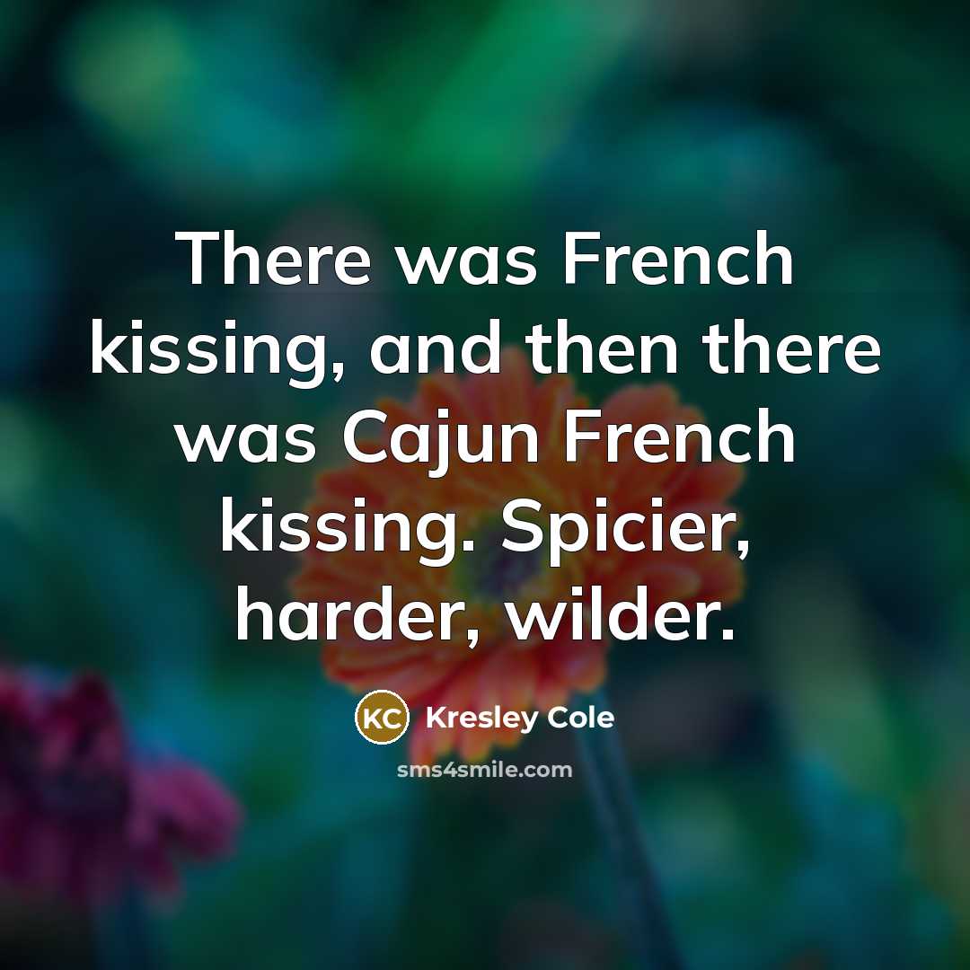 “There was French kissing, and then there was Cajun French…” quote by Kresley Cole