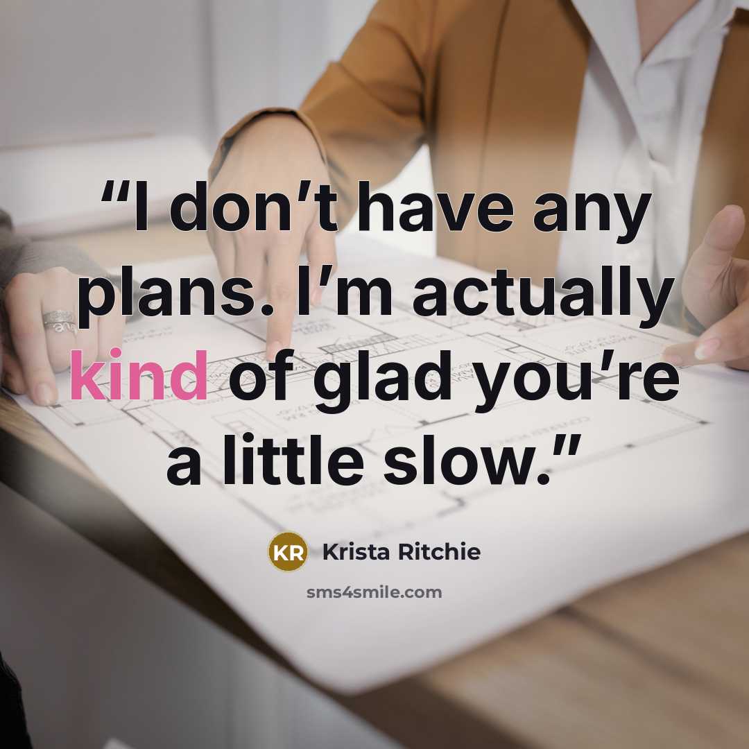 “I don’t have any plans. I’m actually kind of glad you’re a little slow.” quote by Krista Ritchie