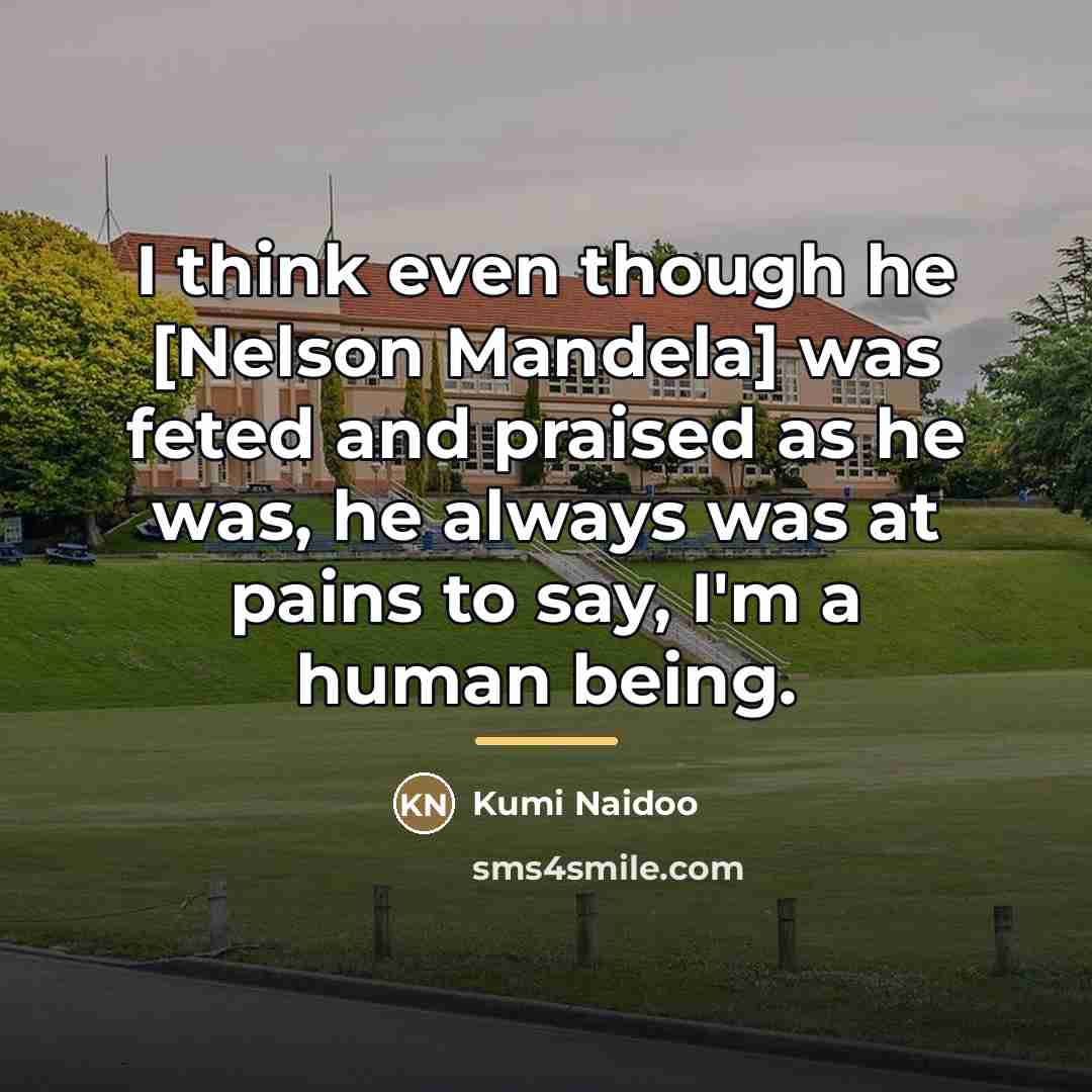 “I think even though he [Nelson Mandela] was feted and…” quote by Kumi Naidoo