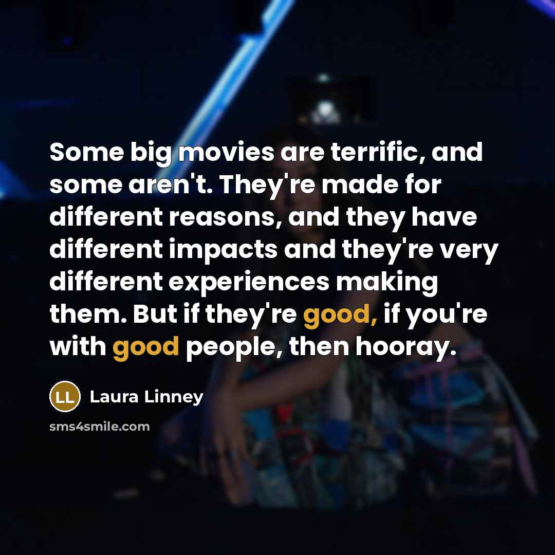“Some big movies are terrific, and some aren't. They're made…” quote by Laura Linney