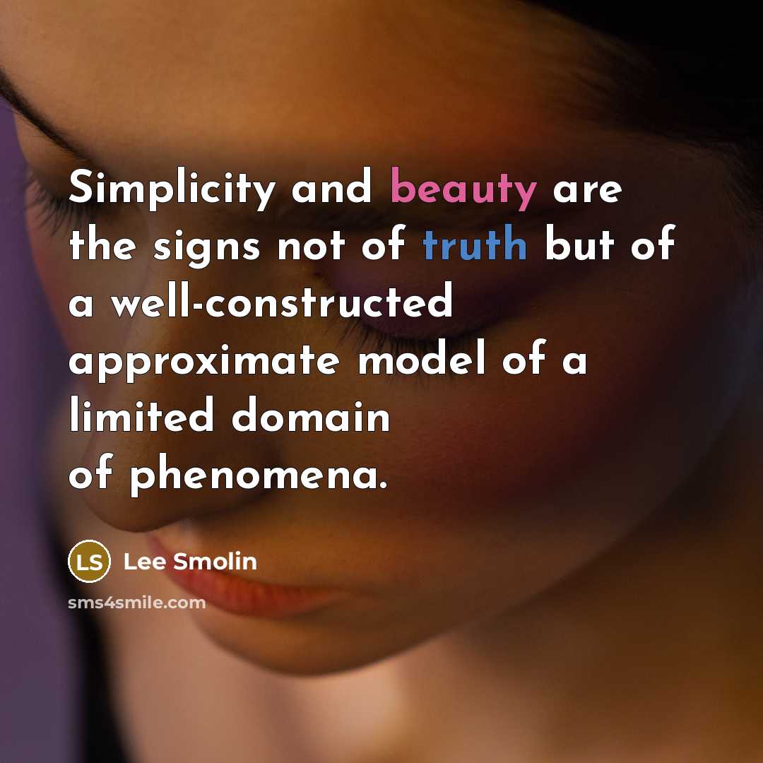 “Simplicity and beauty are the signs not of truth but…” quote by Lee Smolin