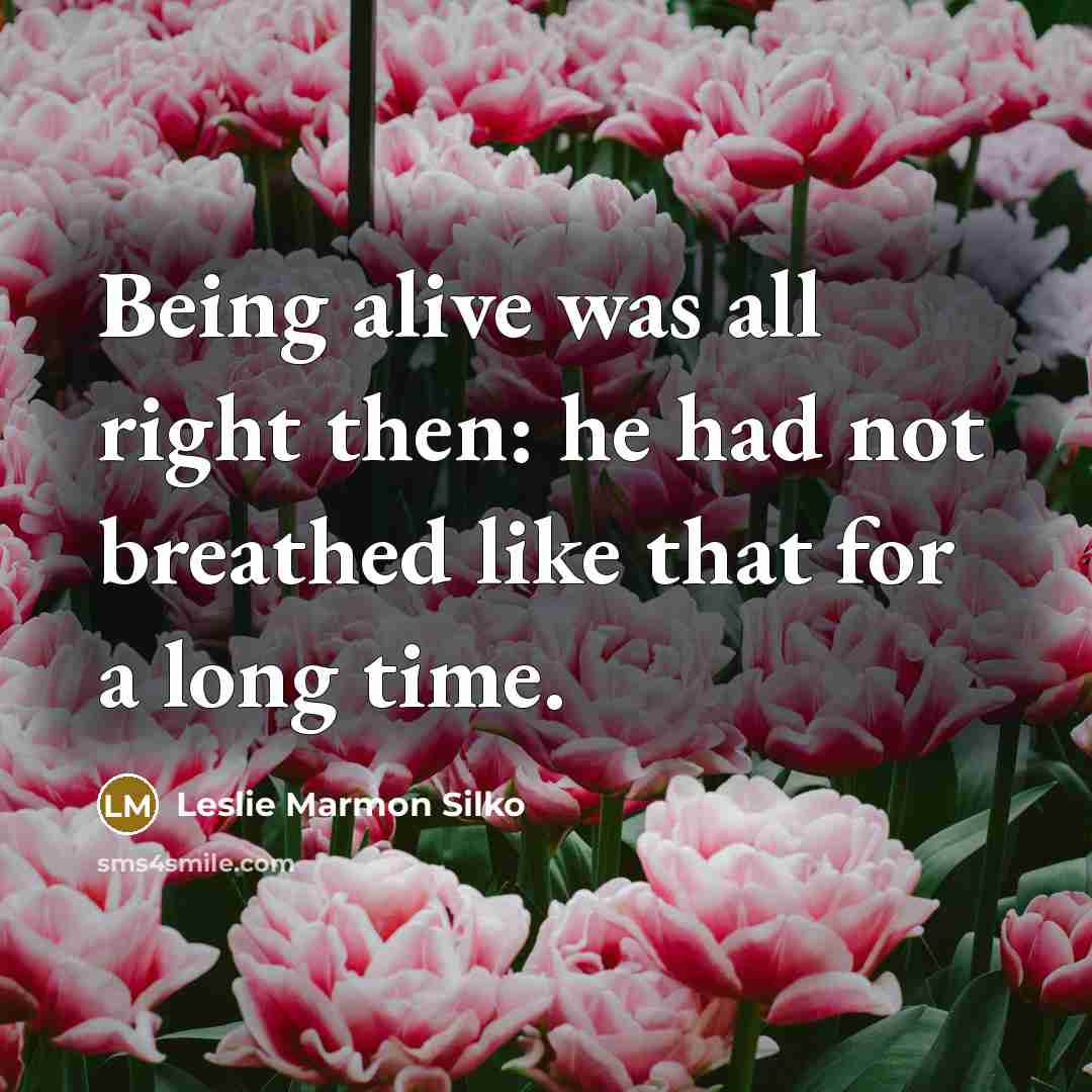 “Being alive was all right then: he had not breathed…” quote by Leslie Marmon Silko