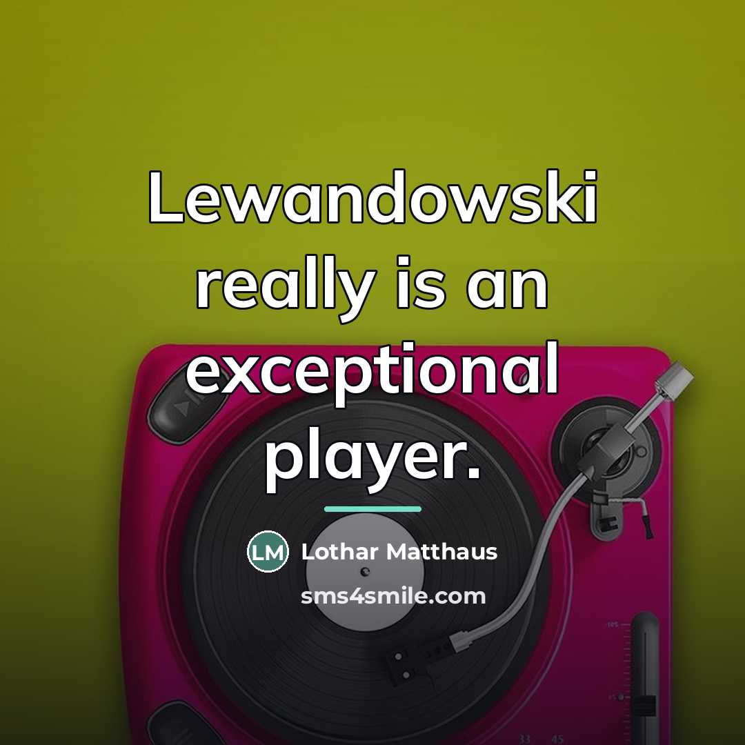 “Lewandowski really is an exceptional player.…” quote by Lothar Matthaus
