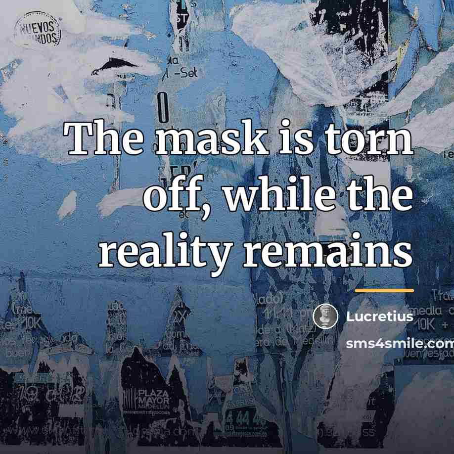 “The mask is torn off, while the reality remains…” quote by Lucretius