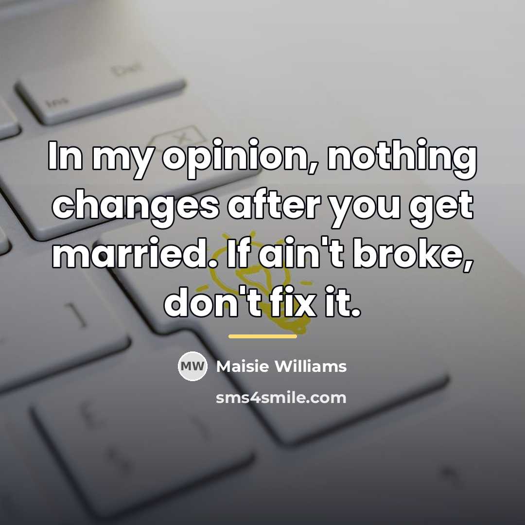 “In my opinion, nothing changes after you get married. If…” quote by Maisie Williams