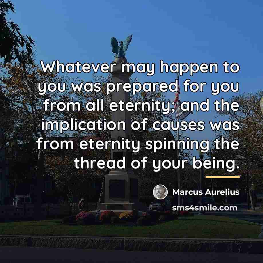 “Whatever may happen to you was prepared for you from…” quote by Marcus Aurelius